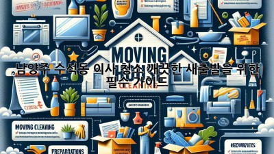 남양주 수석동 이사 청소, 깨끗한 새출발을 위한 필수 가이드